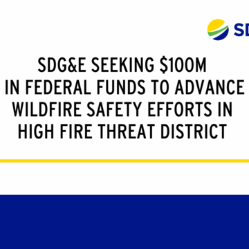 SDG&E Seeking $100M in Federal Funds to Advance Wildfire Safety Efforts in High Fire Threat District