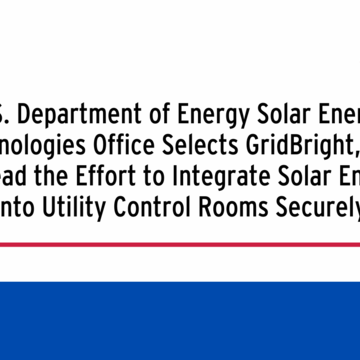 U.S. Department of Energy Solar Energy Technologies Office Selects GridBright, Inc., to Lead the Effort to Integrate Solar Energy Into Utility Control Rooms Securely