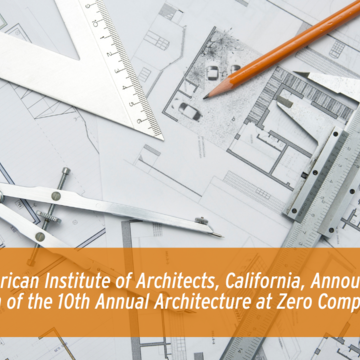 The American Institute of Architects, California, Announces the Launch of the 10th Annual Architecture at Zero Competition